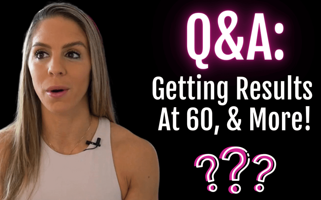 Q&A: Getting Results At 60, & More!